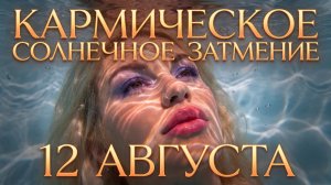 КАРМИЧЕСКОЕ СОЛНЕЧНОЕ ЗАТМЕНИЕ 12 августа. ГОРОСКОП ДЛЯ ВСЕХ ЗНАКОВ