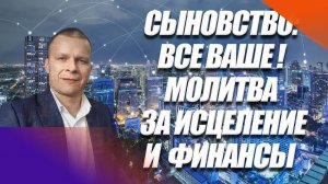СЫНОВСТВО ВСЁ ВАШЕ !МОЛИТВА ЗА ИСЦЕЛЕНИЕ И ФИНАНСЫ. Андрей Яковишин (Эфир от 2.10.2020)
