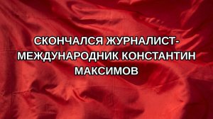 Скончался журналист-международник Константин Максимов