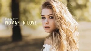DJ AURM - Woman In Love (Emotional Piano · Deep House Music).mp4