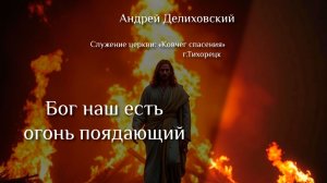 Проповедь «Бог наш есть огонь поядающий» Андрей Викторович Делиховский