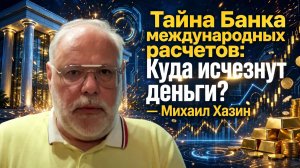 Тайна Банка международных расчетов: Куда исчезнут деньги? — Михаил Хазин