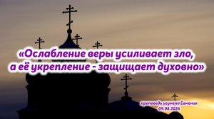 «Ослабление веры усиливает зло, а её укрепление - защищает духовно»-проповедь игум.Евмения 09.08.26