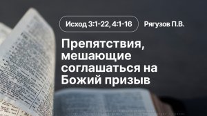 «Препятствия, мешающие соглашаться на Божий призыв» | Исход 3:1-22, 4:1-16 | Рягузов П.В.