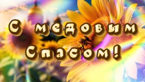 С медовым Спасом! 14 августа медовый спас. Музыкальная открытка к празднику
