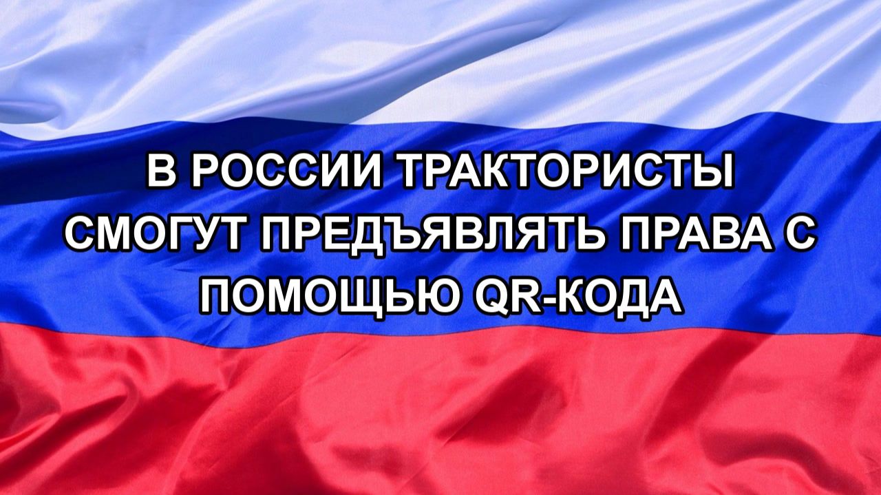 |Н. РФ| В России трактористы смогут предъявлять права с помощью QR-кода