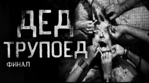 ДЕД ТРУПОЕД. финал... Страшные истории на ночь.