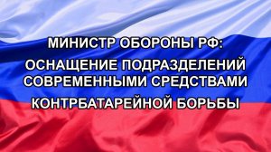 Министр обороны РФ: Оснащение подразделений современными средствами контрбатарейной борьбы