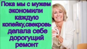 Пока мы с мужем экономили каждую копейку, свекровь делала себе дорогущий ремонт