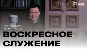 Кирилл Косов: Воскресное Служение | 09 августа 2026
