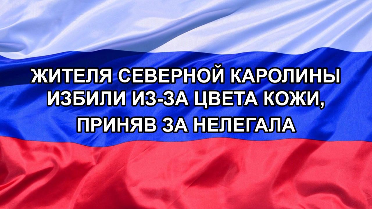 |Н. РФ| Жителя Северной Каролины избили из-за цвета кожи, приняв за нелегала