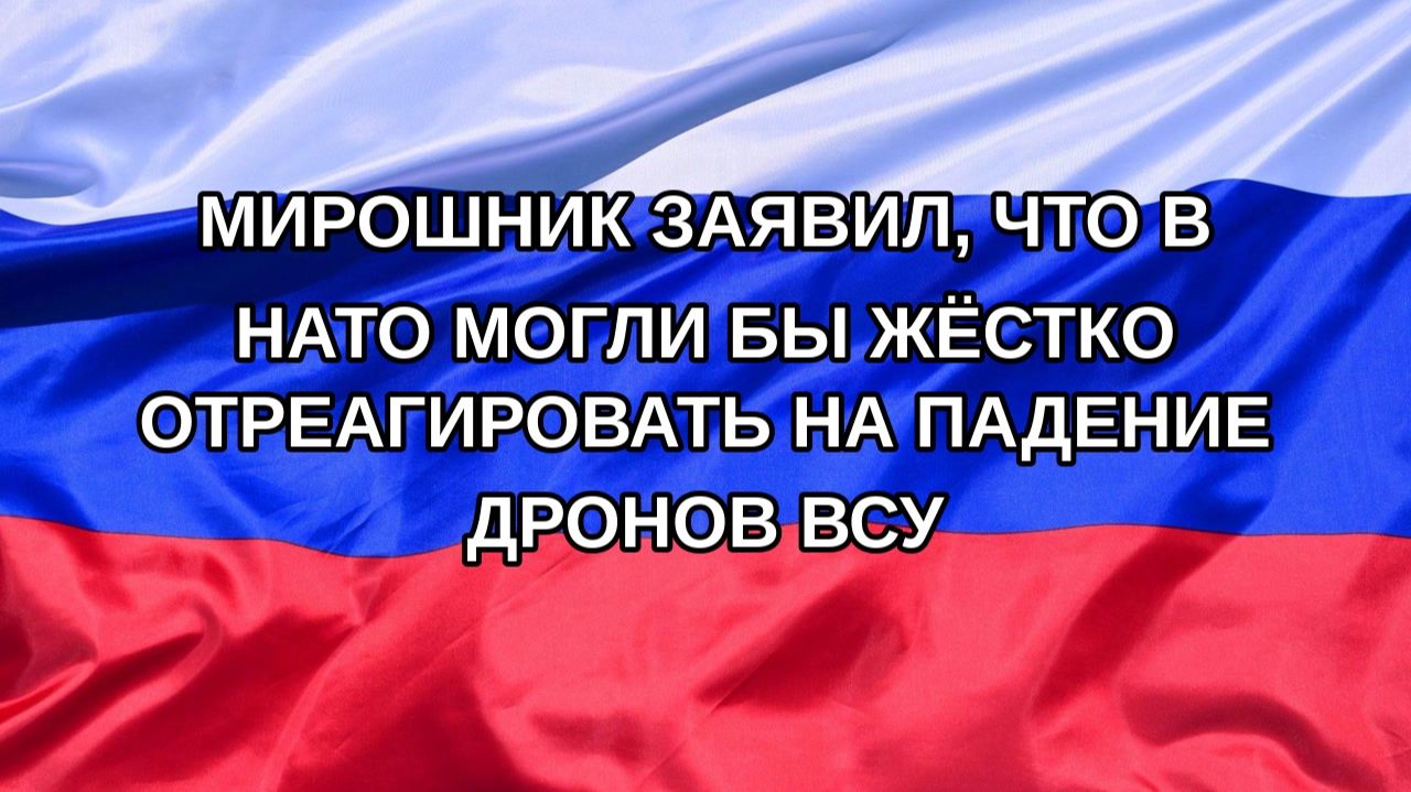 |Н. РФ| Мирошник заявил, что в НАТО могли бы жёстко отреагировать на падение дронов ВСУ