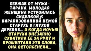 Жизненная история. Она сбежала от жестокого мужа и нашла приют у немой старухи. Той ночью старуха