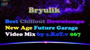 Bryulik | Best | New Age | Chillout | Future Garage | Downtempo | Video Mix by z.KoT.v #067 .mp4
