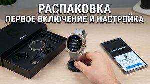 Galaxy Watch Ultra 2, Распаковка, первое включение и подключение
