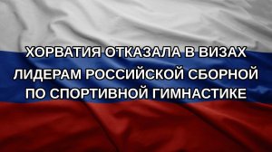 Хорватия отказала в визах лидерам российской сборной по спортивной гимнастике