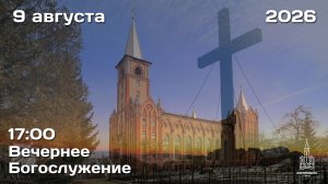 9.08.2026 | Вечернее Богослужение | 17:00