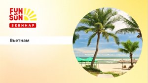 Вьетнам с FUN&SUN: всё,  что должен знать турагент