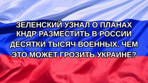|Н. РФ| Зеленский узнал о планах КНДР разместить в России десятки тысяч военных. Чем это может гро
