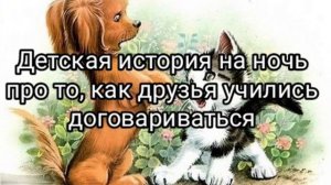 Детская история на ночь, как друзья учились договариваться. Читаю перед сном своему ребенку