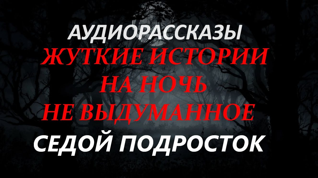 СТРАШНЫЕ РАССКАЗЫ НА НОЧЬ-СЕДОЙ ПОДРОСТОК