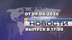 Некит-Шоу Новости (Канал «Некит-Шоу», 09.08.2025) Выпуск в 17:00 (Архив)