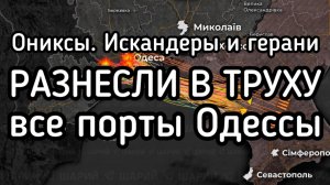 Ониксы, Искандеры и герани разнесли ВСЕ порты Одессы. Южная Бессарабия отрезана от Украины