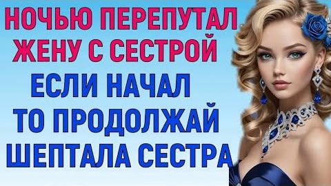 ПЕРЕПУТАЛ ЖЕНУ С СЕСТРОЙ - В КРОВАТИ ЖЕНЫ ОЖИДАЛ СЮРПРИЗ (Мужские Женские Истории)