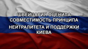 Швейцария оценила совместимость принципа нейтралитета и поддержки Киева