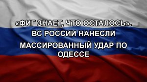 «Фиг знает, что осталось». ВС России нанесли массированный удар по Одессе