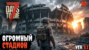 7 Days to Die 3.1  | Огромный стадион #22 2026