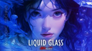 AN – Liquid Glass | Melodic Techno [Original Track]