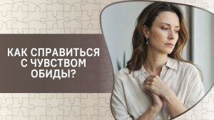 Как справиться с чувством обиды?