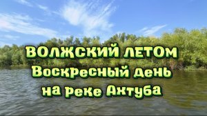 Волжский летом. Выходной на реке Ахтуба😊