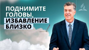 Поднимите головы ваши, потому что приближается избавление ваше | Сергей Кузьмин — Проповедь