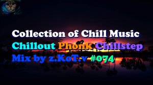 Collection of Chill Music | Chillout | Chillstep | Future Garage | New Age | Mix by z.KoT.v #074