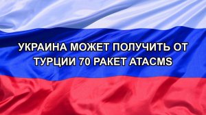 |Н. РФ| Украина может получить от Турции 70 ракет ATACMS