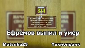 ЕФРЕМОВ ВЫПИЛ И УМЕР  Matsuka23  (314 Кабинет)
