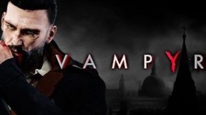 Прохождение Vampyr | Стрим #1