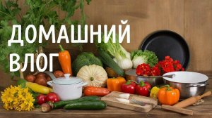Домашний влог Хлопоты на кухне