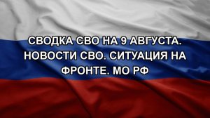 Сводка СВО на 9 августа. Новости СВО. Ситуация на фронте. МО РФ