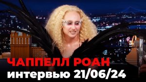 Чаппелл Роан, перевод интервью от 21 июня 2024 г