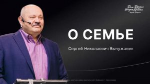 Воскресное служение Вычужанин С.Н. «О семье» 2026 08 09_10:00