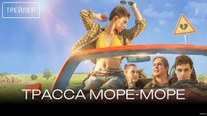 Трасса «Море - море» · Трейлер · Фильм 2026