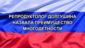 |Н. РФ| Репродуктолог Долгушина назвала преимущество многодетности