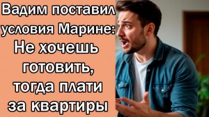 Вадим поставил условия Марине: Не хочешь  готовить, тогда плати за квартиры