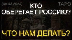 КТО ОБЕРЕГАЕТ РОССИЮ? ЧТО НАМ ДЕЛАТЬ? (ТАРО. 09.08.2026)