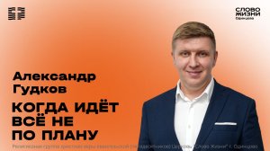 Александр Гудков: Когда идёт всё не по плану / 09.08.26 / Церковь «Слово жизни» Одинцово