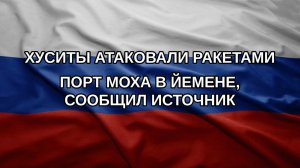 Хуситы атаковали ракетами порт Моха в Йемене, сообщил источник