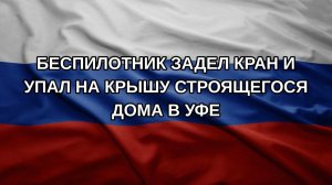Беспилотник задел кран и упал на крышу строящегося дома в Уфе